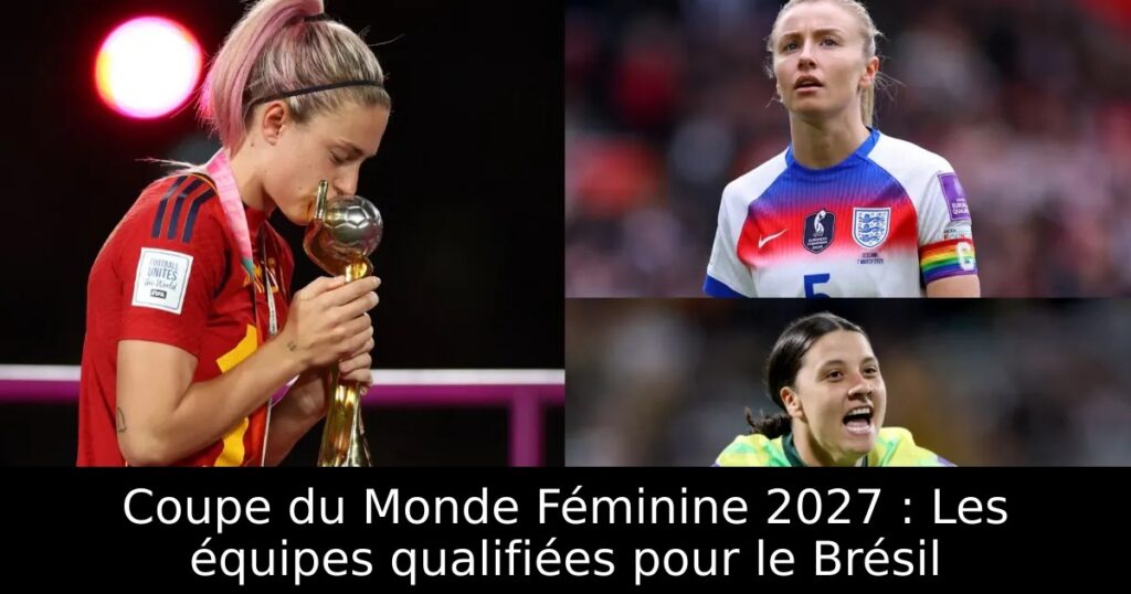 Coupe du Monde Féminine 2027 : Les équipes qualifiées pour le Brésil