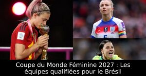 Coupe du Monde Féminine 2027 : Les équipes qualifiées pour le Brésil