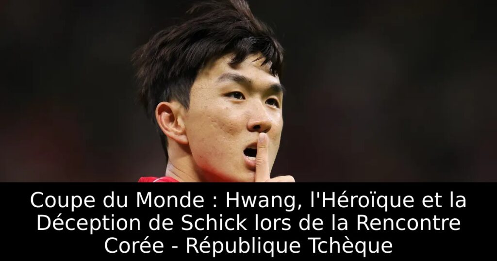 Coupe du Monde : Hwang, l&rsquo;Héroïque et la Déception de Schick lors de la Rencontre Corée – République Tchèque