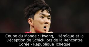 Coupe du Monde : Hwang, l&rsquo;Héroïque et la Déception de Schick lors de la Rencontre Corée – République Tchèque