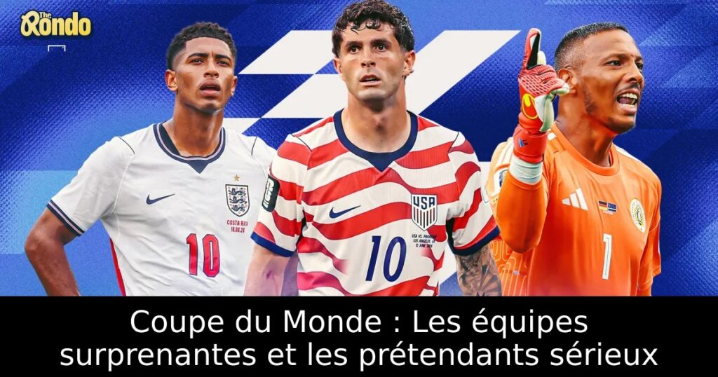 Coupe du Monde : Les équipes surprenantes et les prétendants sérieux