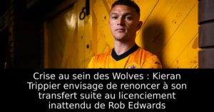 Crise au sein des Wolves : Kieran Trippier envisage de renoncer à son transfert suite au licenciement inattendu de Rob Edwards
