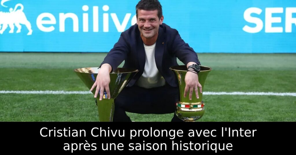 Cristian Chivu prolonge avec l&rsquo;Inter après une saison historique