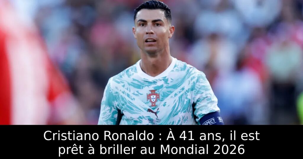 Cristiano Ronaldo : À 41 ans, il est prêt à briller au Mondial 2026