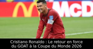 Cristiano Ronaldo : Le retour en force du GOAT à la Coupe du Monde 2026
