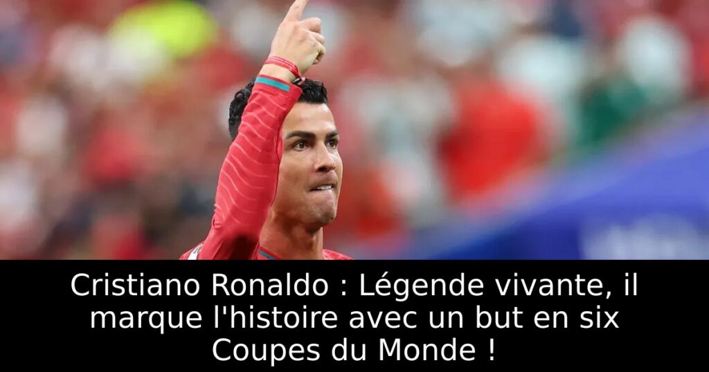 Cristiano Ronaldo : Légende vivante, il marque l&rsquo;histoire avec un but en six Coupes du Monde !
