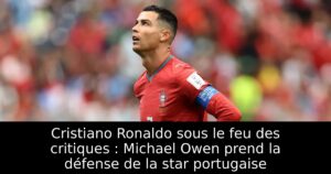 Cristiano Ronaldo sous le feu des critiques : Michael Owen prend la défense de la star portugaise