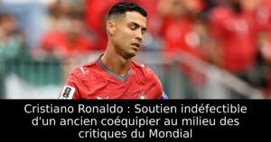 Cristiano Ronaldo : Soutien indéfectible d&rsquo;un ancien coéquipier au milieu des critiques du Mondial