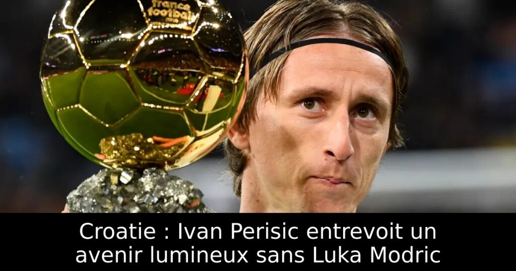 Croatie : Ivan Perisic entrevoit un avenir lumineux sans Luka Modric