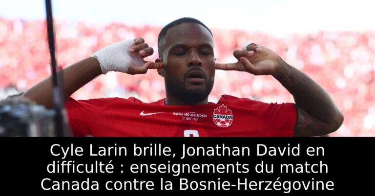 Cyle Larin brille, Jonathan David en difficulté : enseignements du match Canada contre la Bosnie-Herzégovine