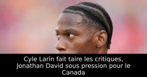 Cyle Larin fait taire les critiques, Jonathan David sous pression pour le Canada