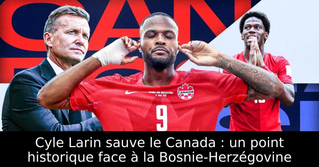 Cyle Larin sauve le Canada : un point historique face à la Bosnie-Herzégovine