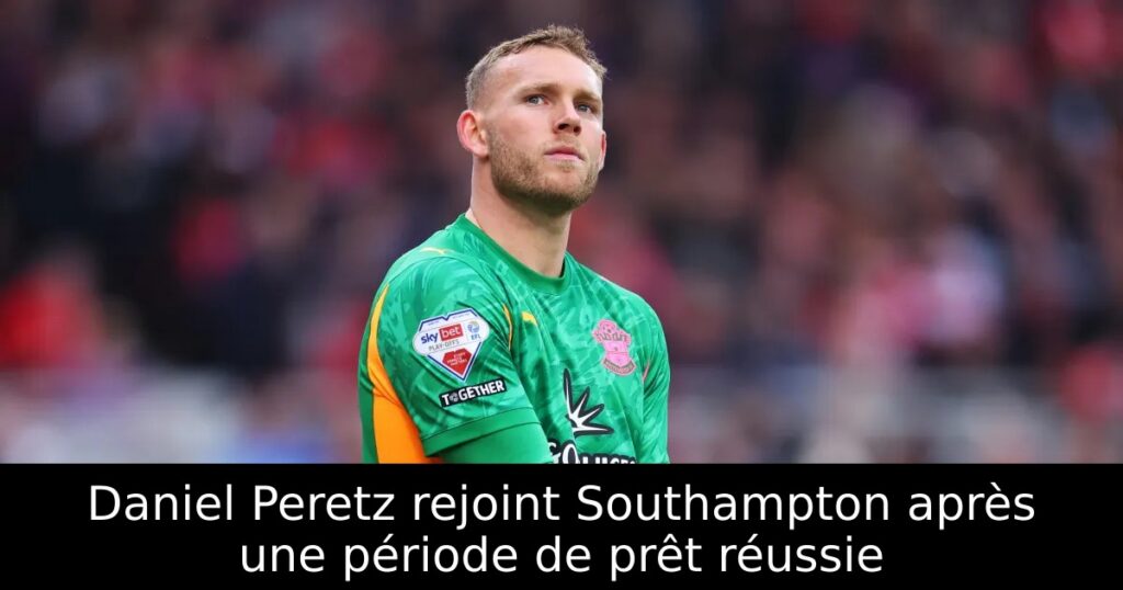 Daniel Peretz rejoint Southampton après une période de prêt réussie