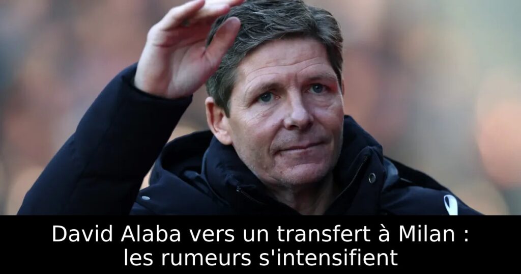 David Alaba vers un transfert à Milan : les rumeurs s&rsquo;intensifient