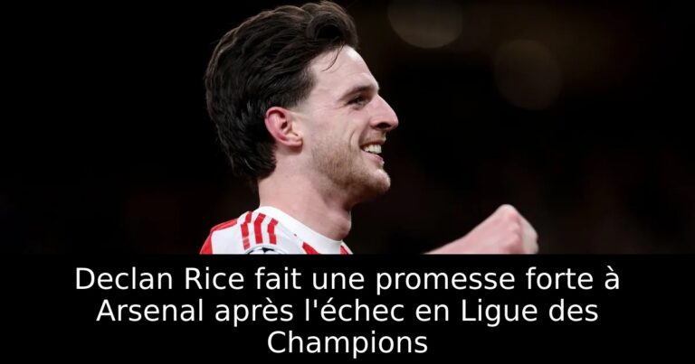 Declan Rice fait une promesse forte à Arsenal après l'échec en Ligue des Champions