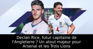 Declan Rice, futur capitaine de l&rsquo;Angleterre ? Un atout majeur pour Arsenal et les Trois Lions