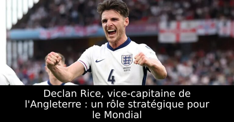 Declan Rice, vice-capitaine de l'Angleterre : un rôle stratégique pour le Mondial