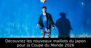 Découvrez les nouveaux maillots du Japon pour la Coupe du Monde 2026