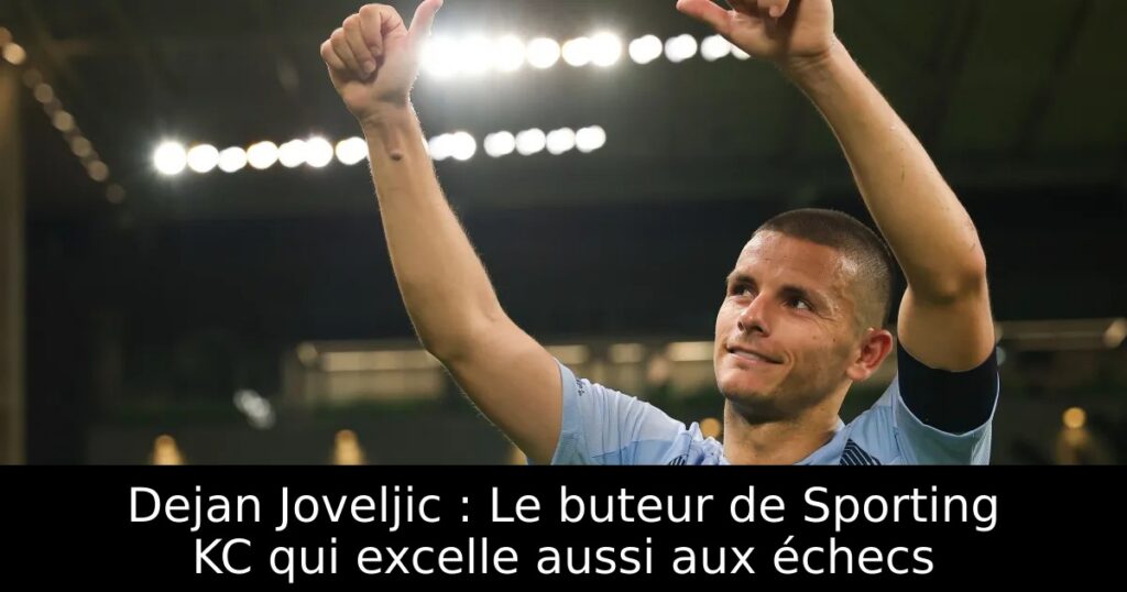 Dejan Joveljic : Le buteur de Sporting KC qui excelle aussi aux échecs