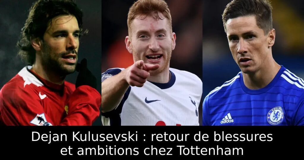Dejan Kulusevski : retour de blessures et ambitions chez Tottenham