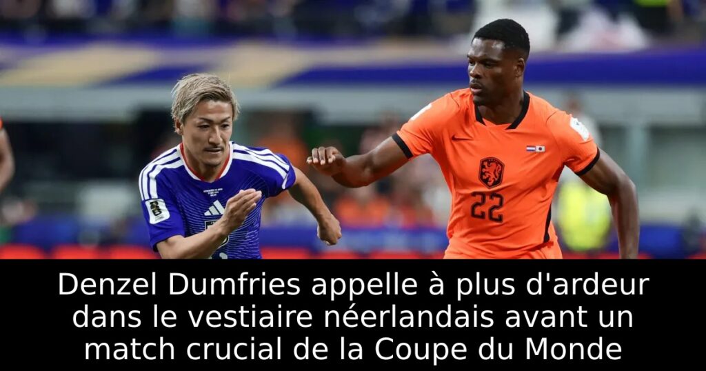 Denzel Dumfries appelle à plus d&rsquo;ardeur dans le vestiaire néerlandais avant un match crucial de la Coupe du Monde