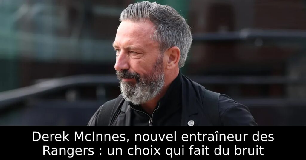 Derek McInnes, nouvel entraîneur des Rangers : un choix qui fait du bruit