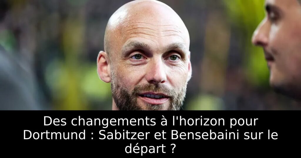 Des changements à l&rsquo;horizon pour Dortmund : Sabitzer et Bensebaini sur le départ ?