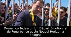 Domenico Tedesco : Un Départ Émotionnel de Fenerbahçe et Un Nouvel Horizon à Bologne