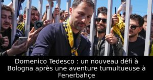 Domenico Tedesco : un nouveau défi à Bologna après une aventure tumultueuse à Fenerbahçe