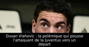 Dusan Vlahovic : la polémique qui pousse l&rsquo;attaquant de la Juventus vers un départ