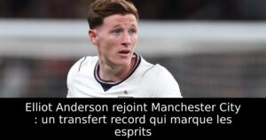 Elliot Anderson rejoint Manchester City : un transfert record qui marque les esprits