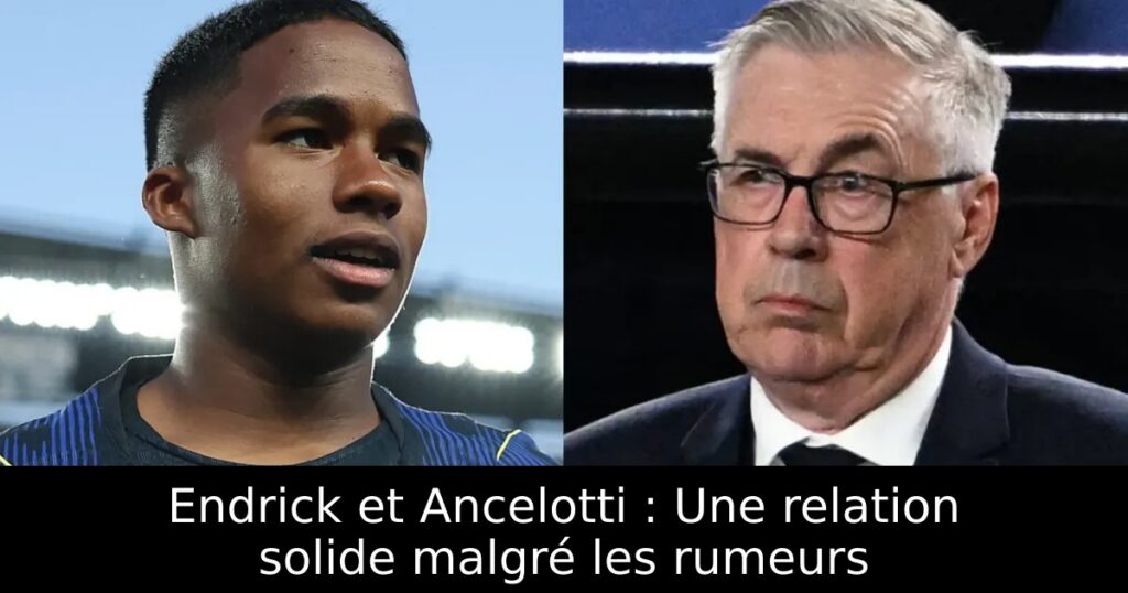 Endrick et Ancelotti : Une relation solide malgré les rumeurs