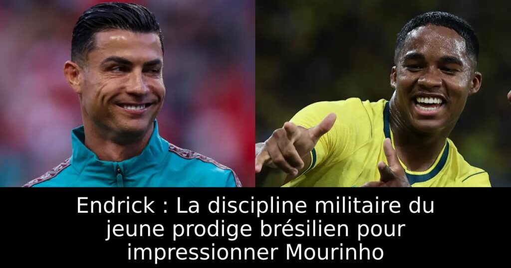 Endrick : La discipline militaire du jeune prodige brésilien pour impressionner Mourinho