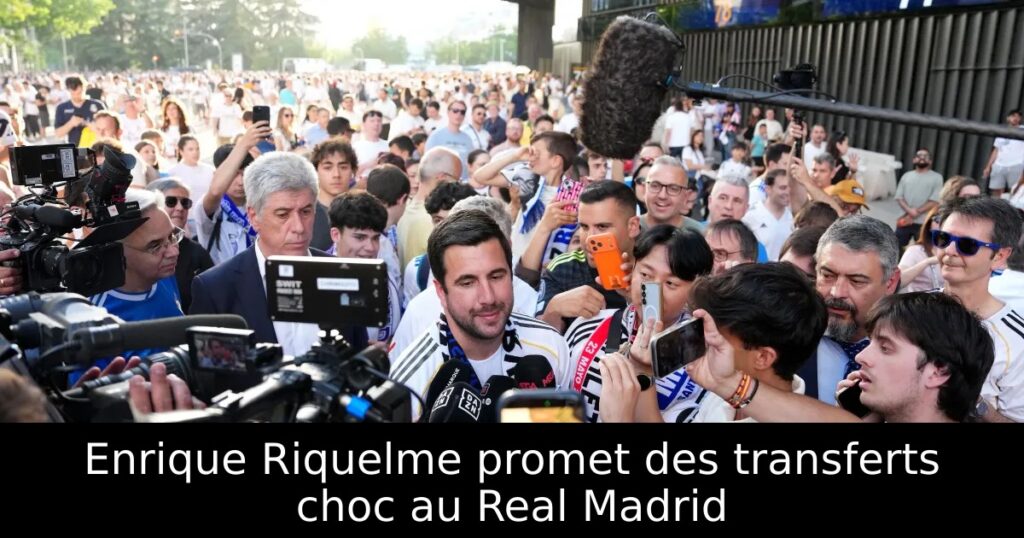 Enrique Riquelme promet des transferts choc au Real Madrid