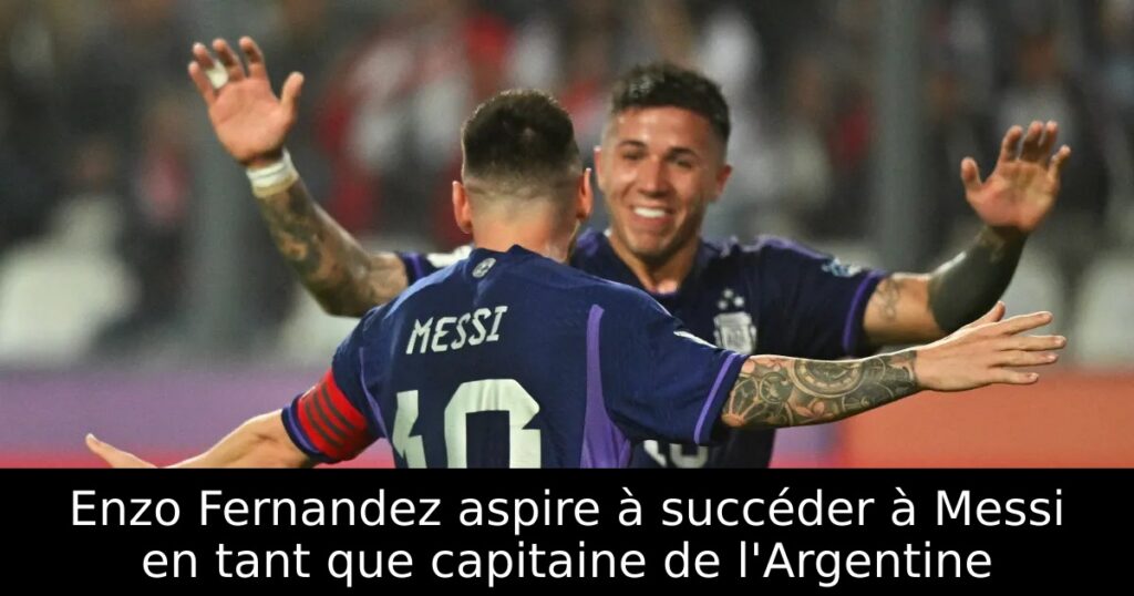 Enzo Fernandez aspire à succéder à Messi en tant que capitaine de l&rsquo;Argentine