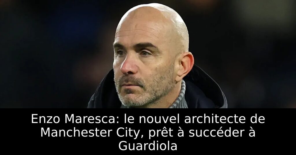 Enzo Maresca: le nouvel architecte de Manchester City, prêt à succéder à Guardiola