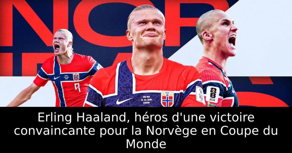 erling-haaland-h-ros-d-une-victoire-convaincante-pour-la-norv-ge-en