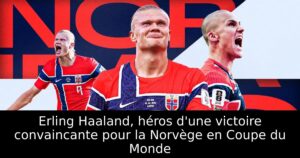Erling Haaland, héros d&rsquo;une victoire convaincante pour la Norvège en Coupe du Monde