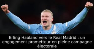 Erling Haaland vers le Real Madrid : un engagement prometteur en pleine campagne électorale