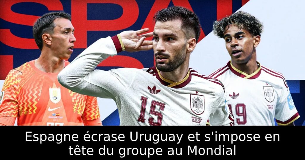Espagne écrase Uruguay et s&rsquo;impose en tête du groupe au Mondial