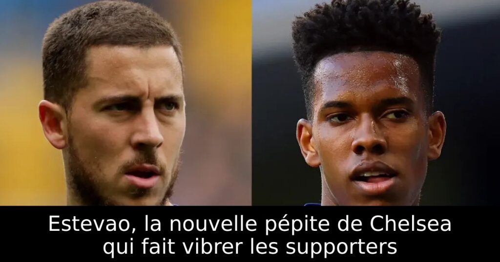 Estevao, la nouvelle pépite de Chelsea qui fait vibrer les supporters