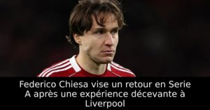 Federico Chiesa vise un retour en Serie A après une expérience décevante à Liverpool