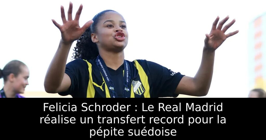 Felicia Schroder : Le Real Madrid réalise un transfert record pour la pépite suédoise