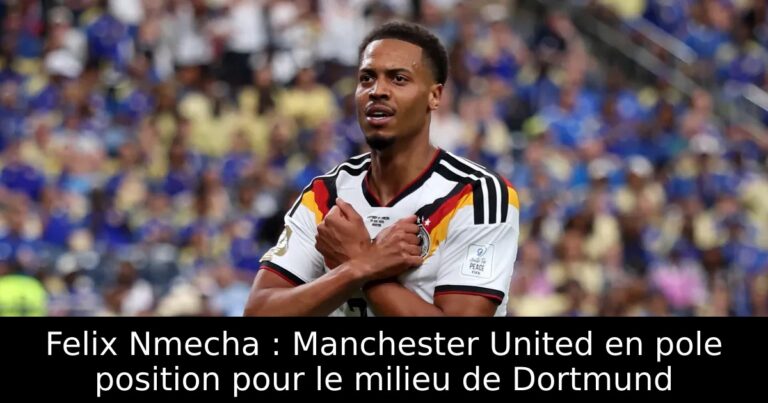 Felix Nmecha : Manchester United en pole position pour le milieu de Dortmund