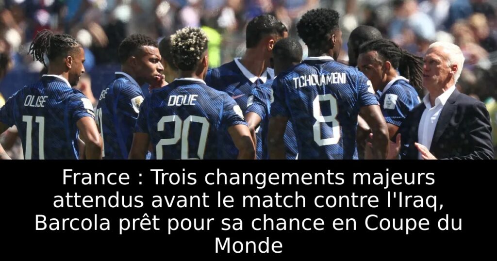 France : Trois changements majeurs attendus avant le match contre l&rsquo;Iraq, Barcola prêt pour sa chance en Coupe du Monde