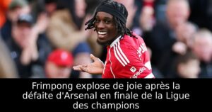 Frimpong explose de joie après la défaite d&rsquo;Arsenal en finale de la Ligue des champions