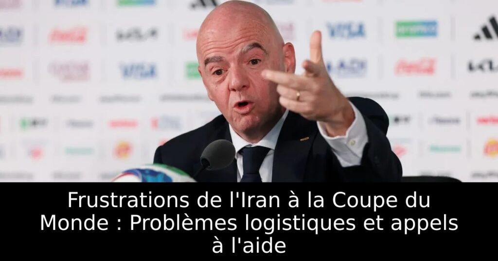 Frustrations de l&rsquo;Iran à la Coupe du Monde : Problèmes logistiques et appels à l&rsquo;aide
