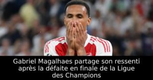 Gabriel Magalhaes partage son ressenti après la défaite en finale de la Ligue des Champions