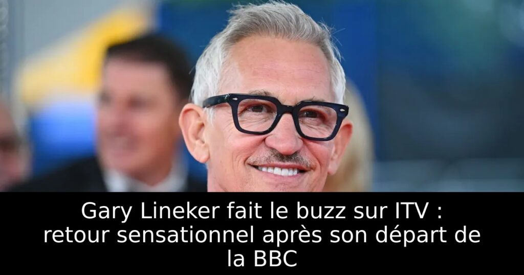 Gary Lineker fait le buzz sur ITV : retour sensationnel après son départ de la BBC