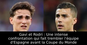 Gavi et Rodri : Une intense confrontation qui fait trembler l&rsquo;équipe d&rsquo;Espagne avant la Coupe du Monde